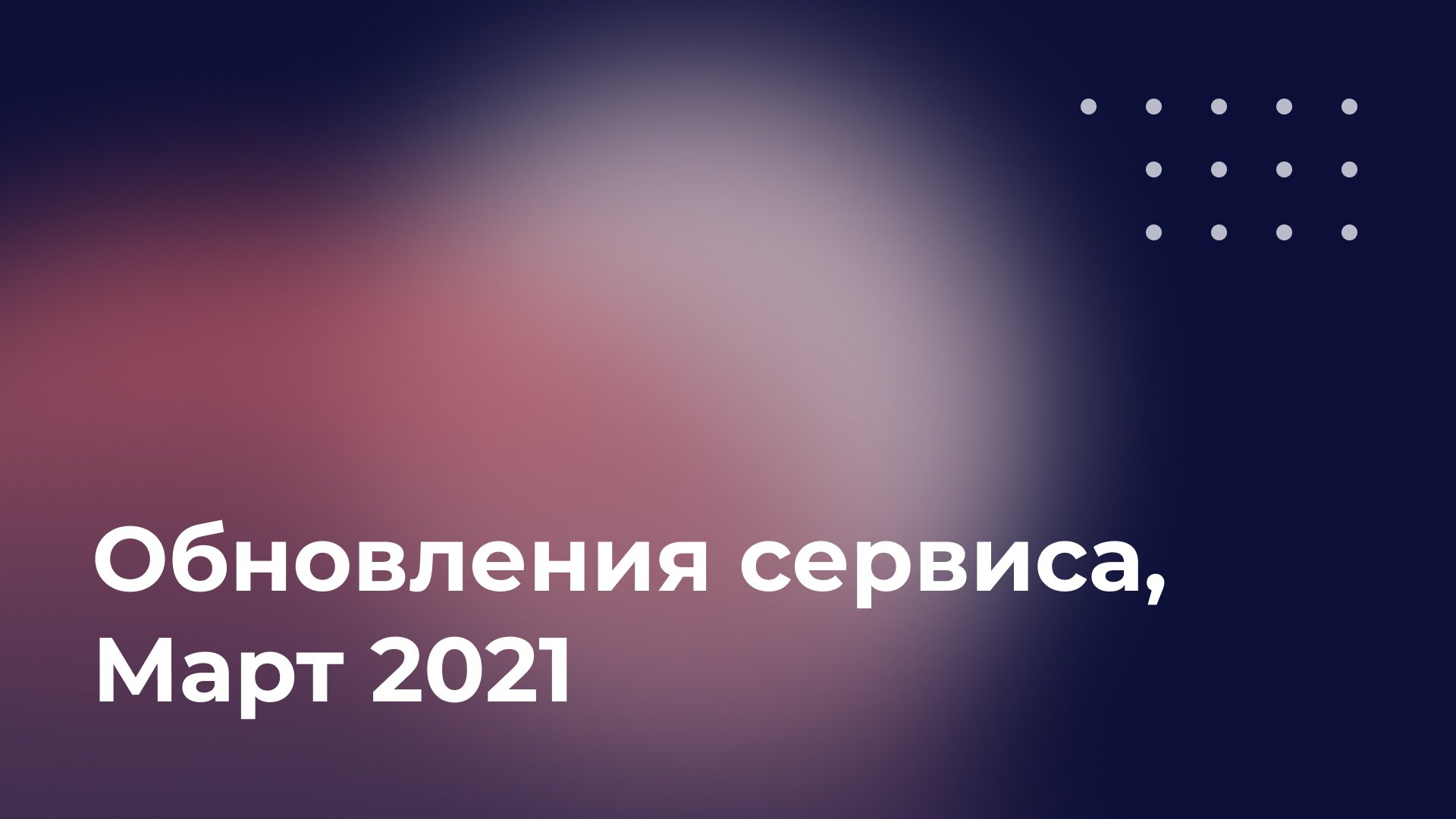Обновления сервиса, март 2021