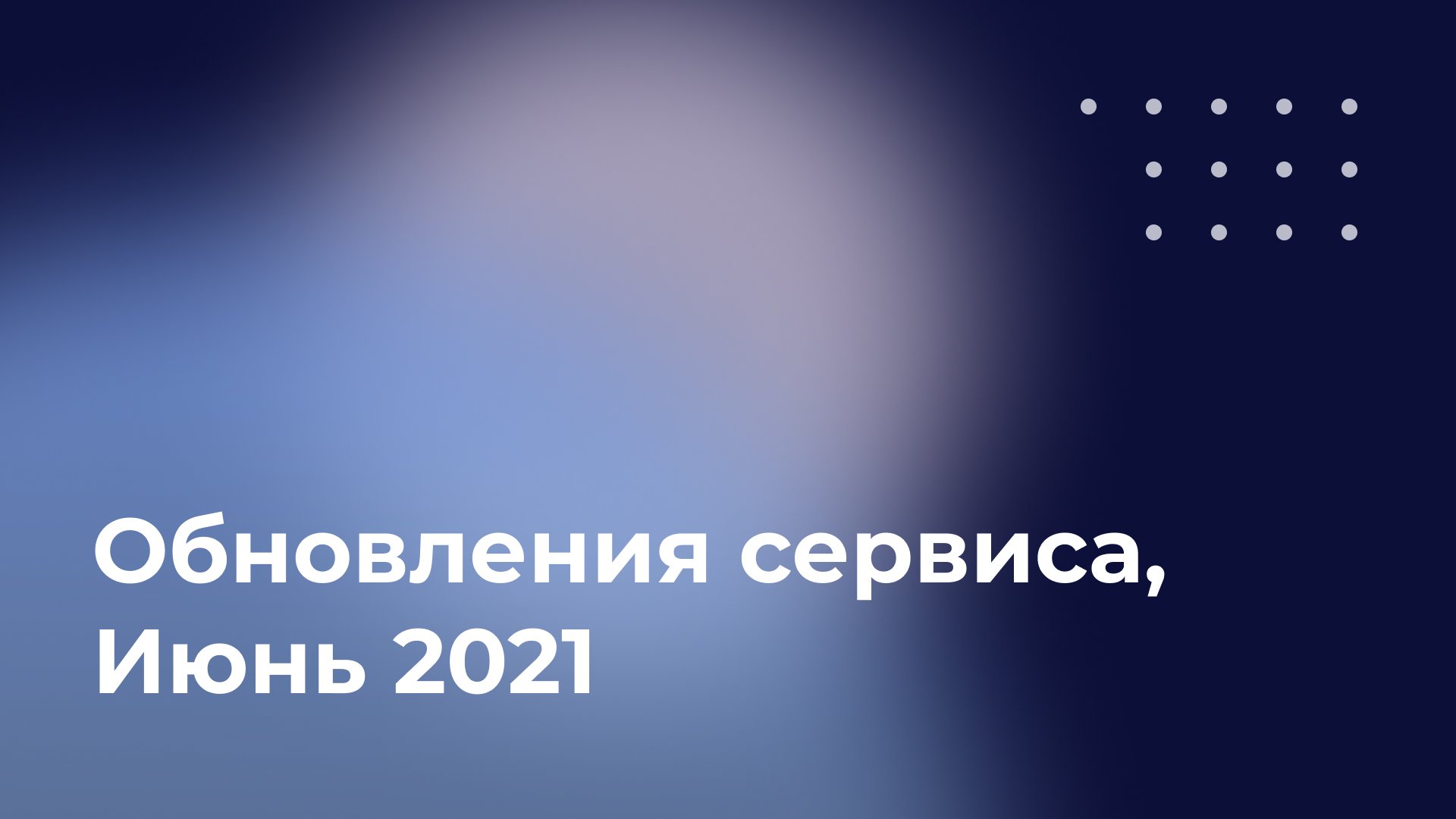 Обновления сервиса, июнь 2021