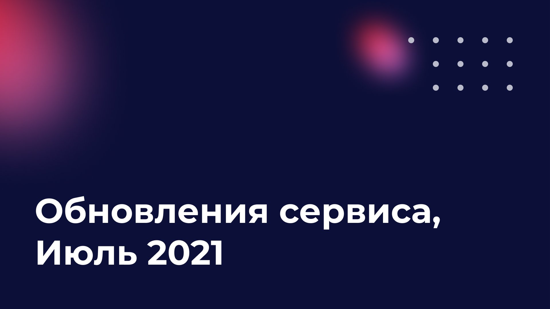 Обновления сервиса, июль 2021